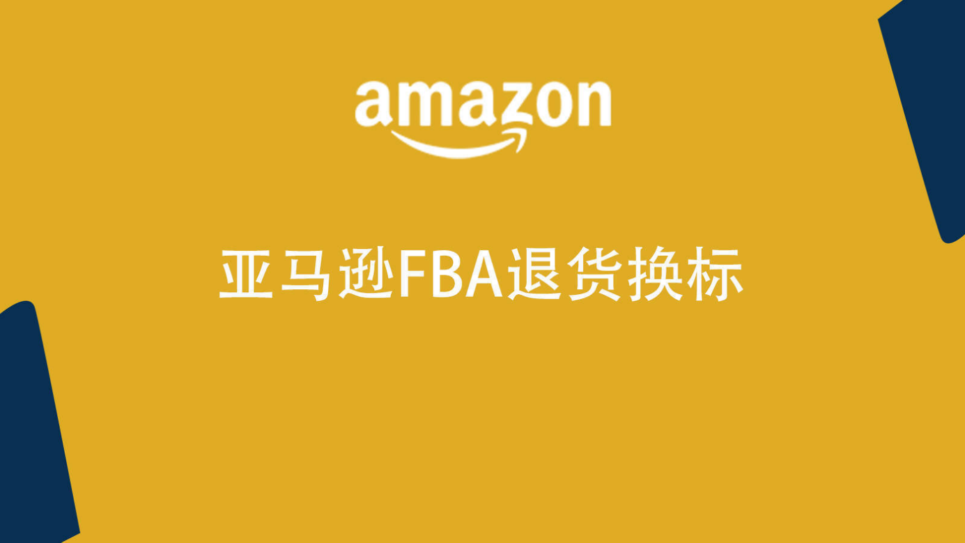 聚焦跨境︱什么是FBA退货换标？应该如何处理？