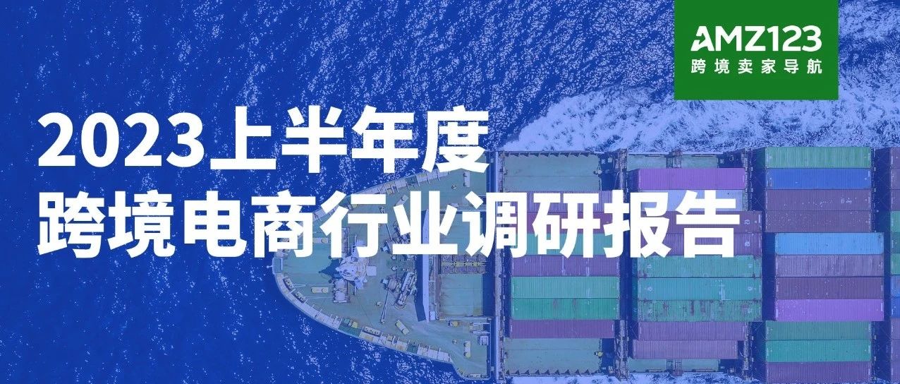 重磅首发|2023上半年跨境电商报告出炉！