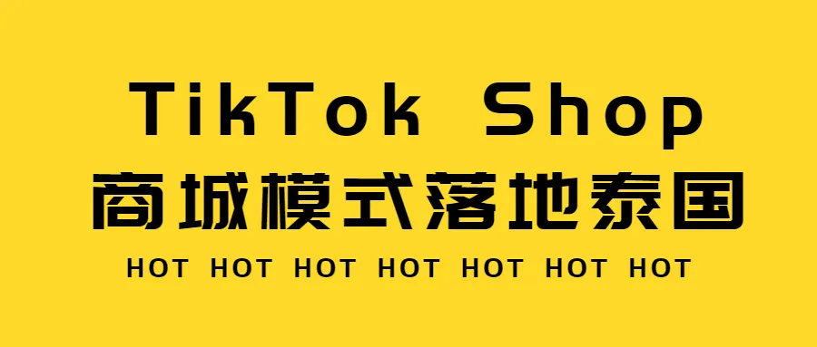 释放消费潜力、迎来千亿商机!TikTok Shop商城模式落地泰国