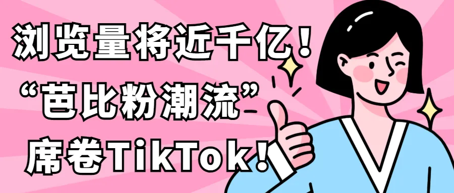 浏览量将近千亿!“芭比粉潮流”席卷TikTok!