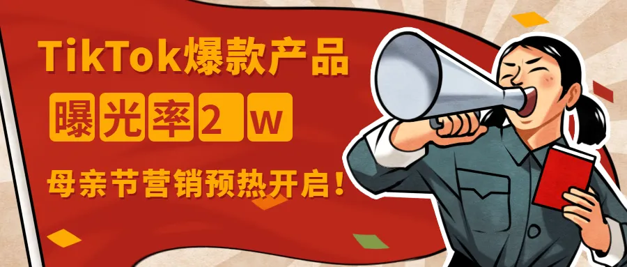 TikTok爆款产品曝光率超2w,母亲节营销预热开启!