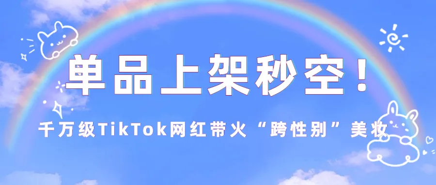单品上架秒空!千万级TikTok网红带火“跨性别”美妆