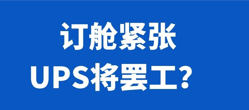 美国订舱紧张，尾程UPS将罢工，7月第二周物流怎么发？