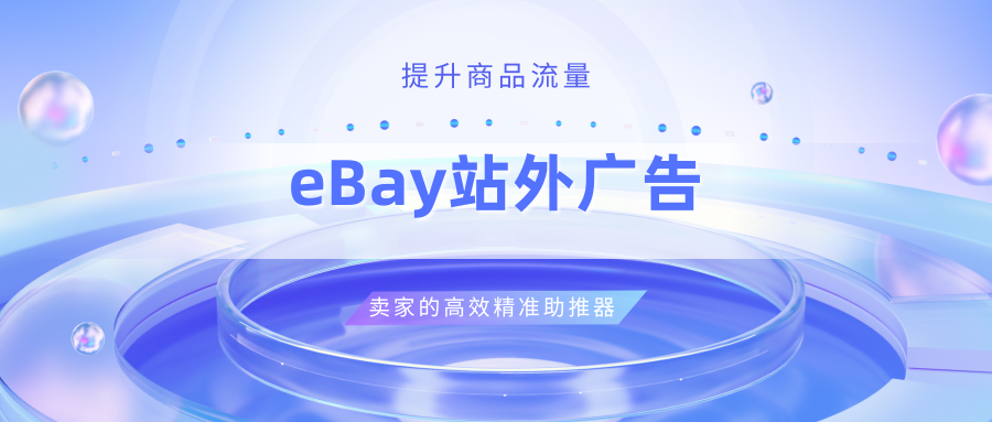 提升商品流量！eBay站外广告丨卖家的高效精准助推器