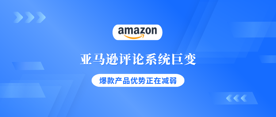 亚马逊评论系统巨变,爆款经典产品的优势正在减弱