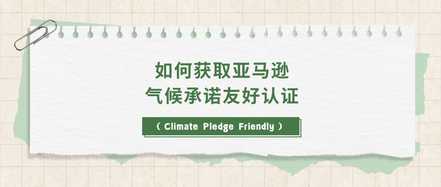 如何获取亚马逊气候承诺友好认证（Climate Pledge Friendly）