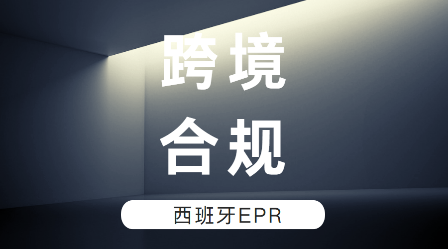 注意！西班牙EPR强制合规，未注册罚款最高175万欧元