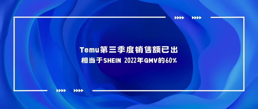 Temu第三季度销售额已出，相当于SHEIN 2022年GMV的60%