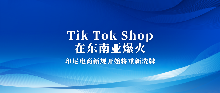 Tik Tok Shop在东南亚爆火，印尼电商新规开始将重新洗牌