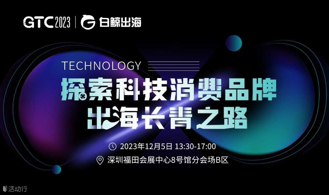 GTC2023分会场—探索科技消费品牌出海长青之路