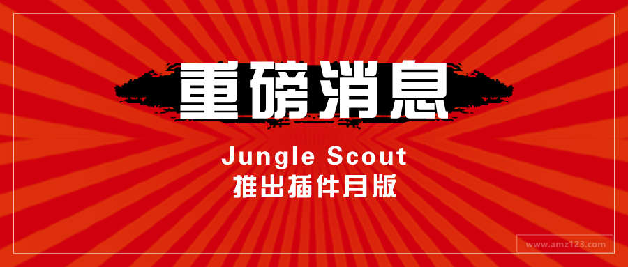 AMZ123独家福利！Jungle Scout重磅推出插件月版了！