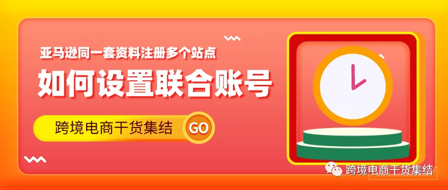关于亚马逊同一套资料注册多个站点开始联合账户的相关疑问解答