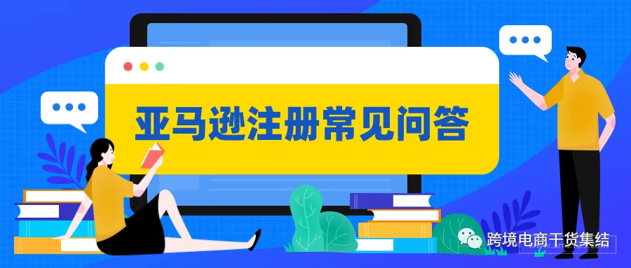 亚马逊账号注册过程中,亚马逊卖家最常遇见的问题解答