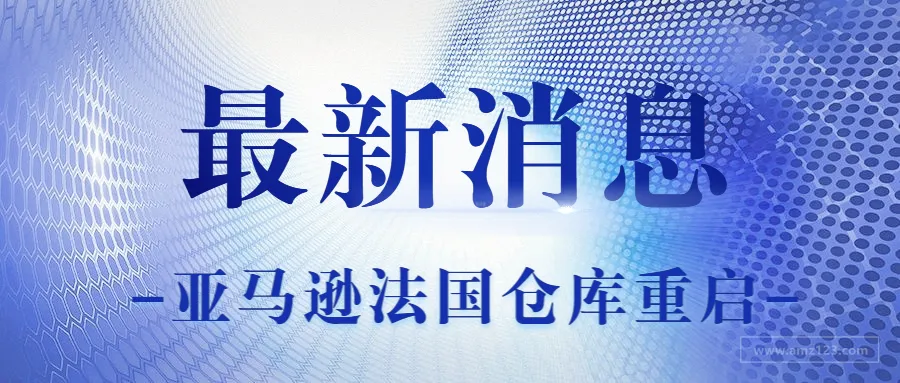 奔走相告!亚马逊法国仓库重启,快看你的产品是否可售!!