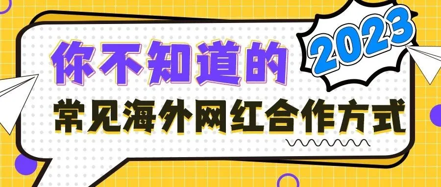 2023年了,你还不知道常见的海外网红合作方式