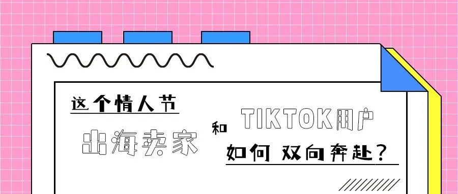 这个情人节,出海卖家和TikTok用户如何“双向奔赴”?