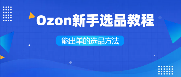 Ozon新手下店后怎么选品？（简单！有效！适合零基础）