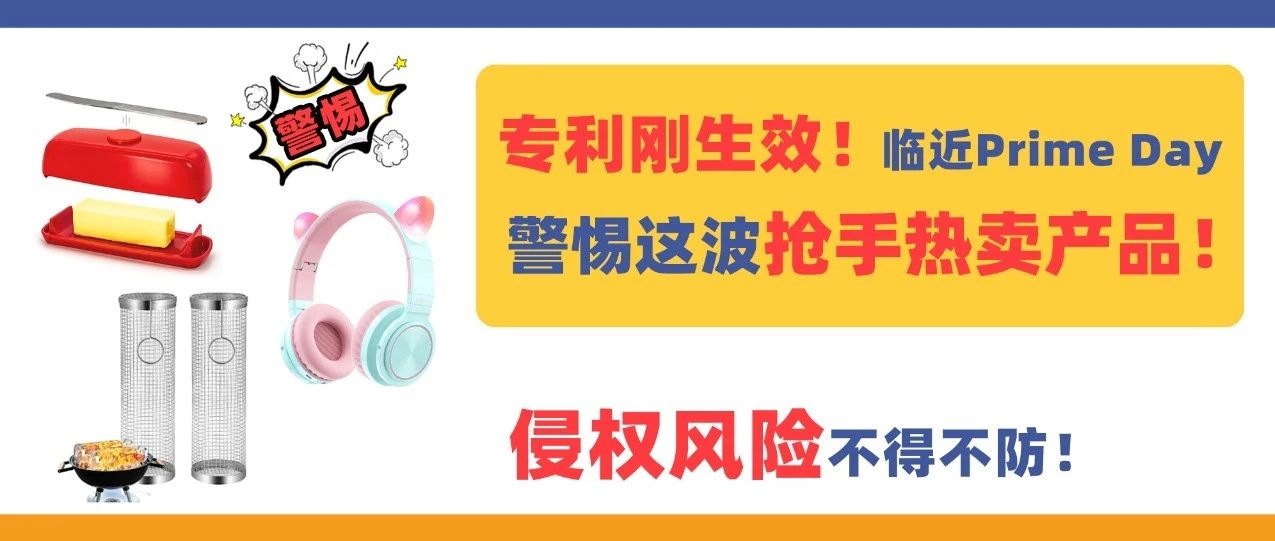专利刚生效！临近Prime Day！这波抢手热卖产品不得不防…