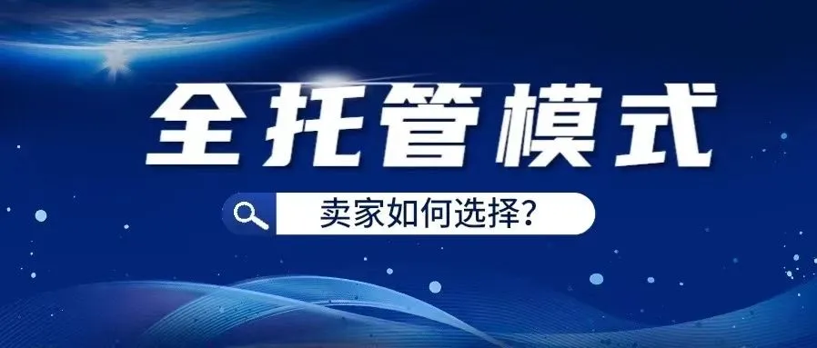 跨境“全托管”强势来袭，卖家如何选择？