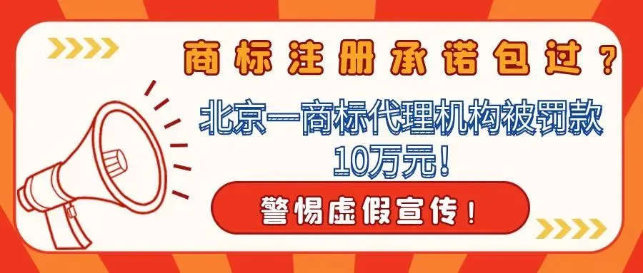 商标代理承诺包过?商标代理机构被罚款10万元! 警惕虚假宣传!