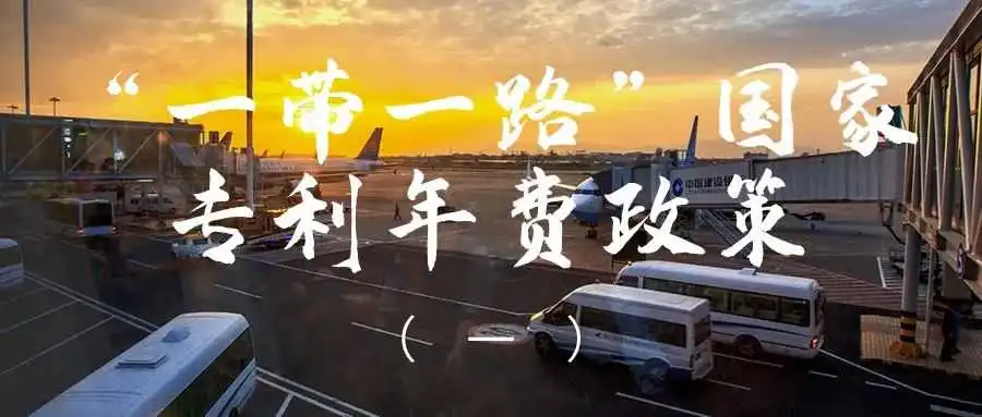 【今日分享】“一带一路”国家专利年费政策(一)