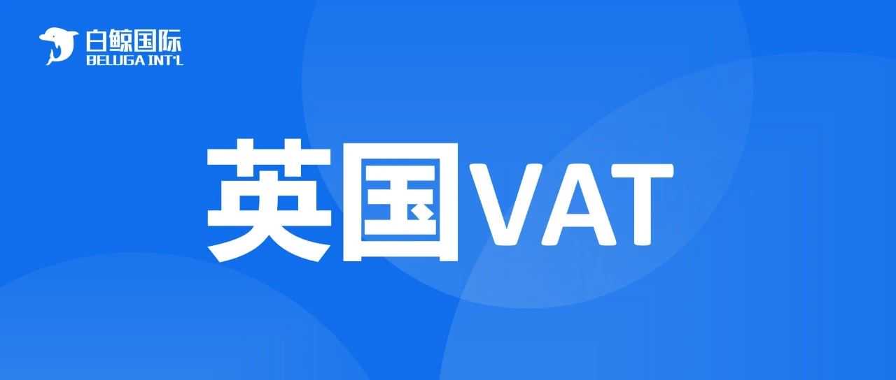 干货 英国VAT注册申报详细解读