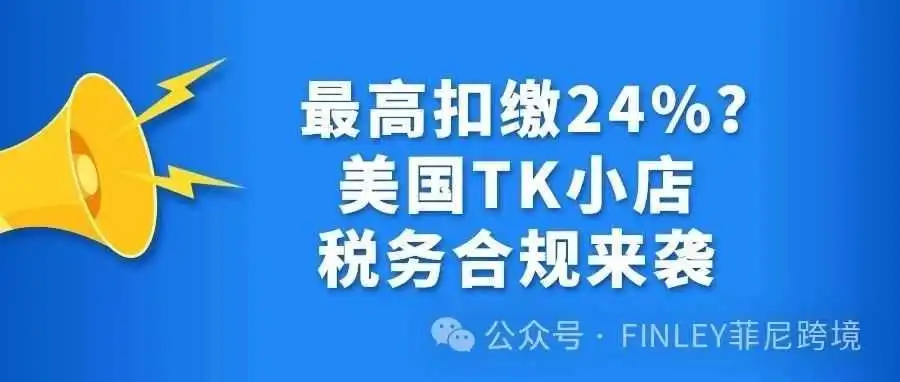 最高扣缴24%?美国TK小店税务合规来袭