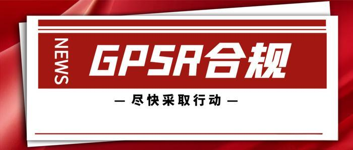 助力亚马逊商家应对GPSR：全面合规策略与实操指南