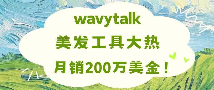 wavytalk美发工具大热！月销200万美金！