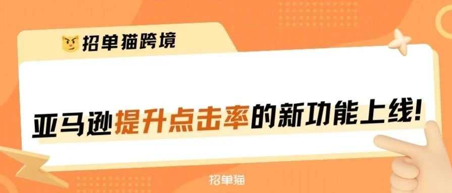 亚马逊提升产品点击率的新功能上线啦！