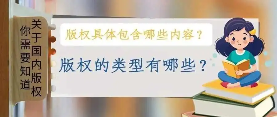 【关于国内版权你需要知道】版权具体包含哪些内容?版权的保护类型有哪些?