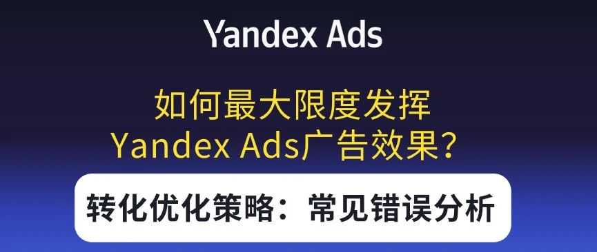 Yandex Ads广告效果优化策略：常见错误分析