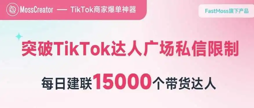 MossCreator——帮你突破TikTok达人广场私信限制！用高效、稳定的邮件系统单日建联15000个带货达人