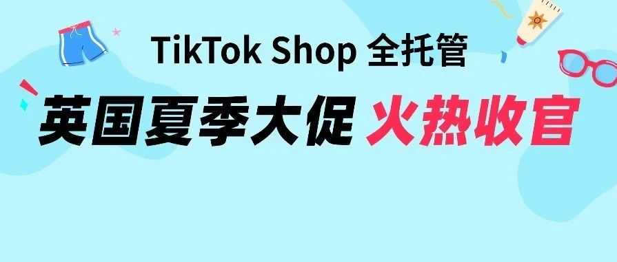 喜报连连！TikTok Shop英区夏季大促GMV再攀新高！