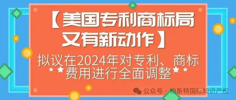 【美国专利商标局又有新动作】拟议在2025年对专利、商标费用进行全面调整
