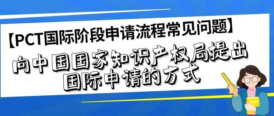 【PCT国际阶段申请流程常见问题】向中国国家知识产权局提出国际申请的方式