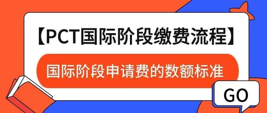 【PCT国际阶段缴费流程】国际阶段申请费的数额标准