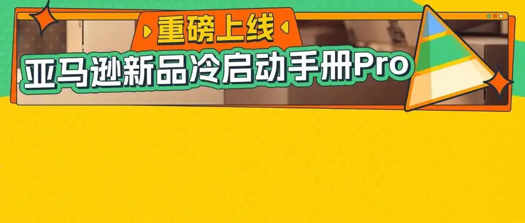 亚马逊重磅发布《亚马逊新品冷启动手册Pro》,全力助推您的新品