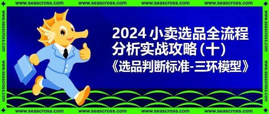 从理论到落地！2024小卖选品全流程分析实战攻略（十）：选品判断标准——三环模型