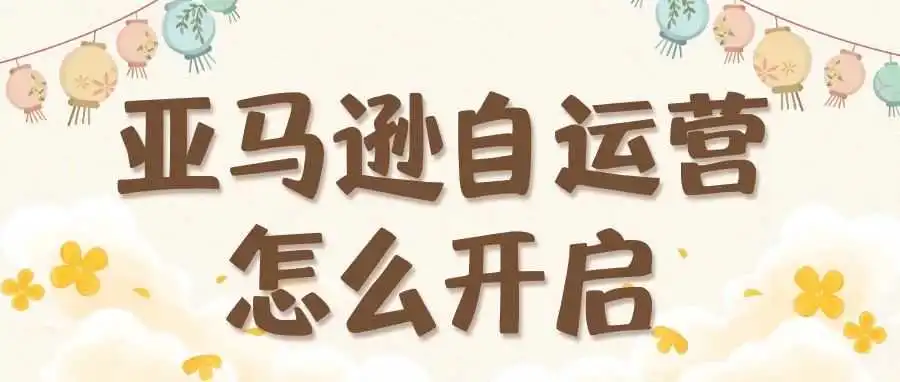 亚马逊自运营怎么开启?