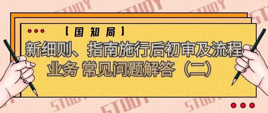 【国知局】新细则、指南施行后初审及流程业务 常见问题解答（二）