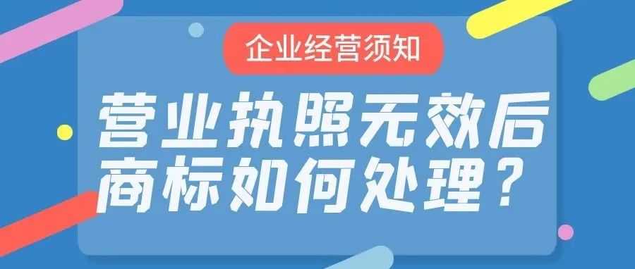 【企业经营须知】营业执照无效后，商标如何处理？