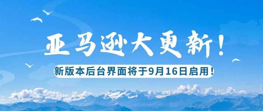 亚马逊大更新！新版本后台界面将于9月16日启用！