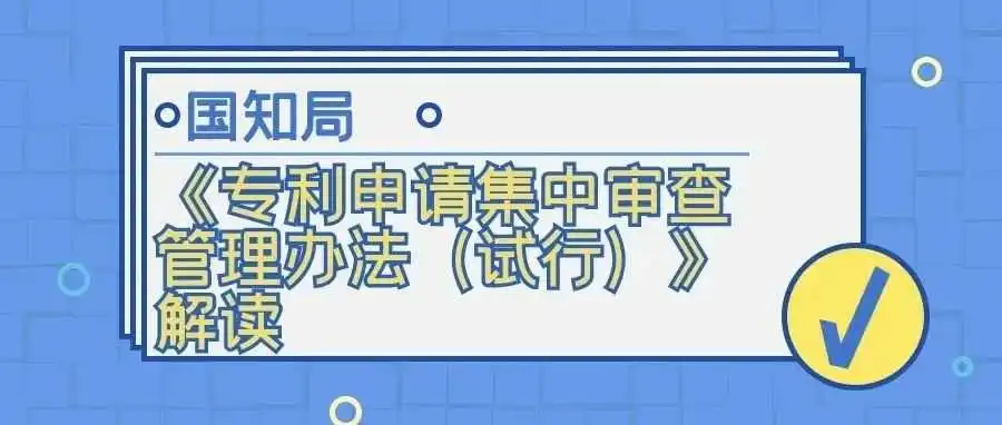 【国知局】《专利申请集中审查管理办法(试行)》解读