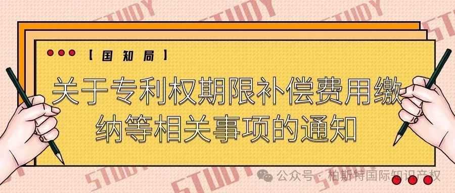 【国知局】关于专利权期限补偿费用缴纳等相关事项的通知