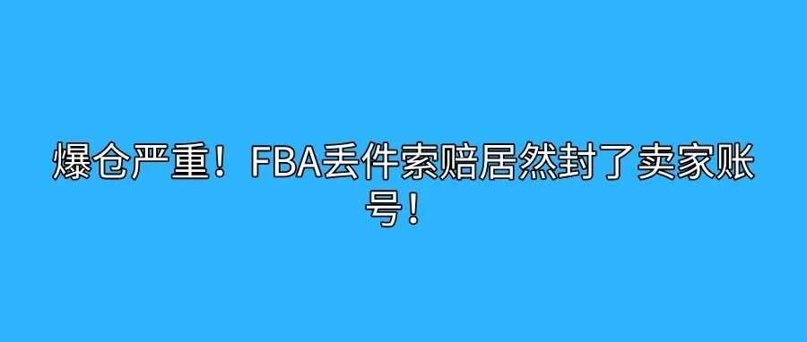 爆仓严重！FBA丢件索赔居然封了卖家账号！