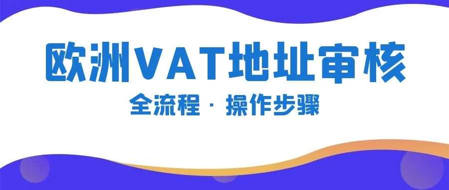 警惕限售!亚马逊VAT地址绑定最新要求的处理流程
