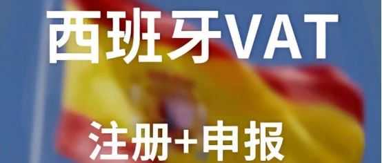 西班牙VAT注册流程详解：从申请到申报，每一步都清晰明了