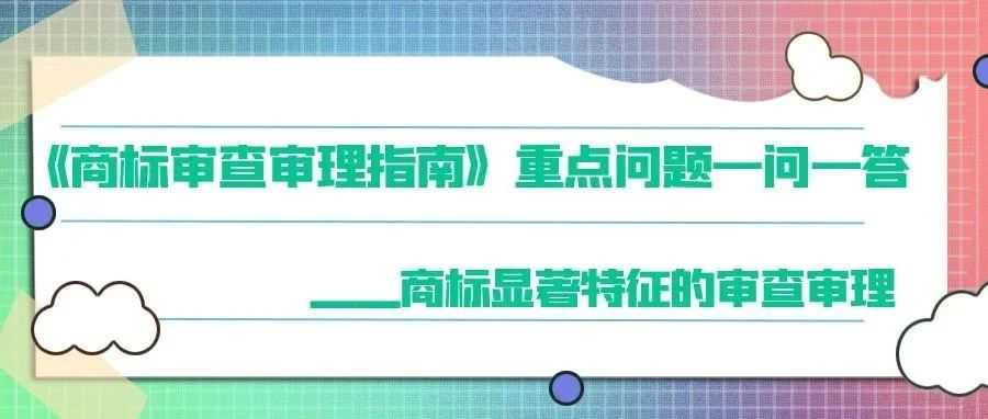 《商标审查审理指南》重点问题一问一答——商标显著特征的审查审理