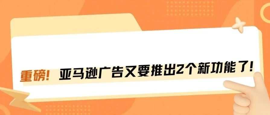 亚马逊两款AI工具上线，卖家广告投放效率大幅提升！